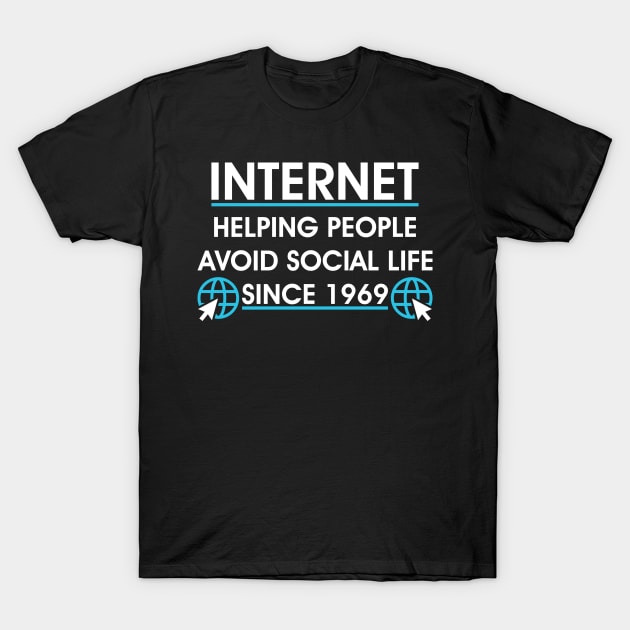 Internet Helping People Avoid Social Life Since 1969 T-Shirt by mBs